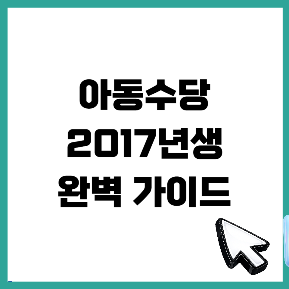 아동수당2017년생 완벽 가이드