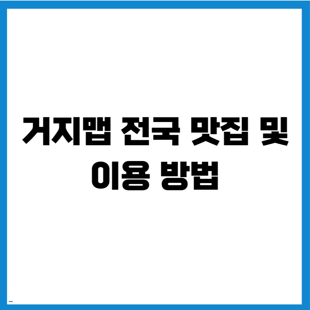 거지맵 전국 맛집 및 이용 방법 즉시 확인하는 최신 방법 총정리